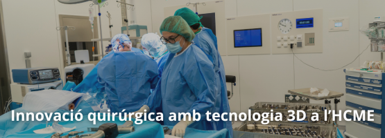 Innovació quirúrgica amb tecnologia 3D a l’HCME